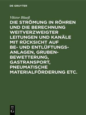 cover image of Die Strömung in Röhren und die Berechnung weitverzweigter Leitungen und Kanäle mit Rücksicht auf Be- und Entlüftungsanlagen, Grubenbewetterung, Gastransport, pneumatische Materialförderung etc.